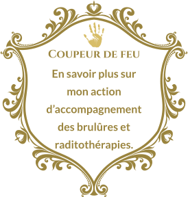 Coupeur de feu En savoir plus sur mon action d’accompagnement des brulûres et raditothérapies.