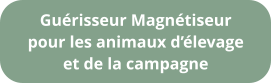 Guérisseur Magnétiseur pour les animaux d’élevage et de la campagne