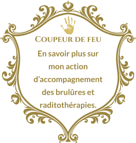 Coupeur de feu En savoir plus sur mon action d’accompagnement des brulûres et raditothérapies.