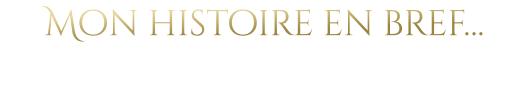 Mon histoire en bref…