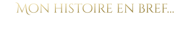 Mon histoire en bref…