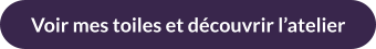 Voir mes toiles et découvrir l’atelier