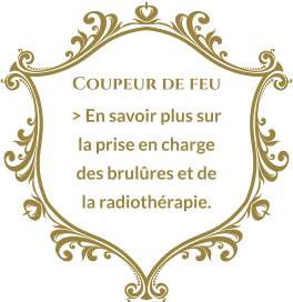 Coupeur de feu > En savoir plus sur la prise en charge des brulûres et de la radiothérapie.