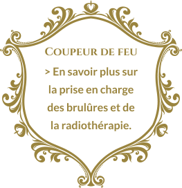 Coupeur de feu > En savoir plus sur la prise en charge des brulûres et de la radiothérapie.
