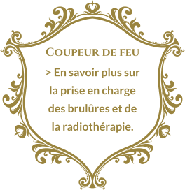 Coupeur de feu > En savoir plus sur la prise en charge des brulûres et de la radiothérapie.