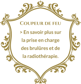 Coupeur de feu > En savoir plus sur la prise en charge des brulûres et de la radiothérapie.
