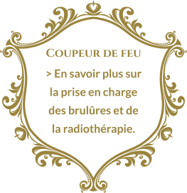 Coupeur de feu > En savoir plus sur la prise en charge des brulûres et de la radiothérapie.