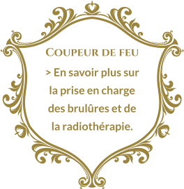 Coupeur de feu > En savoir plus sur la prise en charge des brulûres et de la radiothérapie.