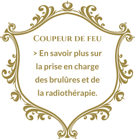 Coupeur de feu > En savoir plus sur la prise en charge des brulûres et de la radiothérapie.