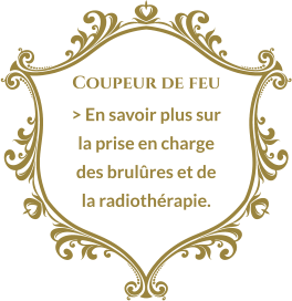 Coupeur de feu > En savoir plus sur la prise en charge des brulûres et de la radiothérapie.