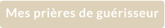 Mes prières de guérisseur