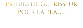 Prières de guérisseur pour la peau…