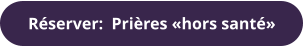 Réserver:  Prières «hors santé»