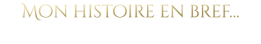 Mon histoire en bref…