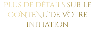 Plus de détails sur le CONTENU De VOtre initiation