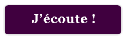 J’écoute !
