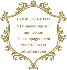 Coupeur de feu > En savoir plus sur mon action d’accompagnement des brulûres et raditothérapies.