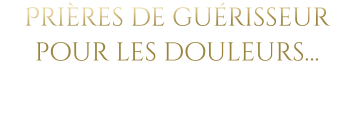 Prières de guérisseur pour les douleurs…