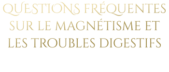 qUESTIONS fRéquentes sur le magnétisme et les troubles digestifs
