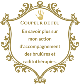 Coupeur de feu En savoir plus sur mon action d’accompagnement des brulûres et raditothérapies.