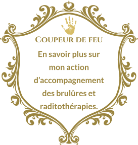 Coupeur de feu En savoir plus sur mon action d’accompagnement des brulûres et raditothérapies.