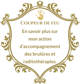 Coupeur de feu En savoir plus sur mon action d’accompagnement des brulûres et raditothérapies.