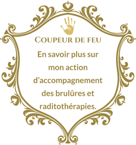 Coupeur de feu En savoir plus sur mon action d’accompagnement des brulûres et raditothérapies.