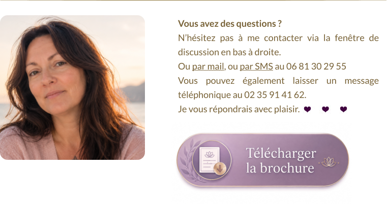 Vous avez des questions ?  N’hésitez pas à me contacter via la fenêtre de discussion en bas à droite.  Ou par mail, ou par SMS au 06 81 30 29 55 Vous pouvez également laisser un message téléphonique au 02 35 91 41 62. Je vous répondrais avec plaisir.
