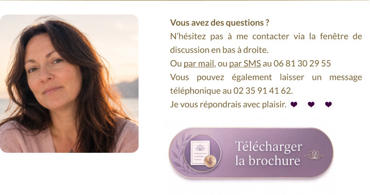 Vous avez des questions ?  N’hésitez pas à me contacter via la fenêtre de discussion en bas à droite.  Ou par mail, ou par SMS au 06 81 30 29 55 Vous pouvez également laisser un message téléphonique au 02 35 91 41 62. Je vous répondrais avec plaisir.