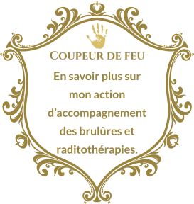 Coupeur de feu En savoir plus sur mon action d’accompagnement des brulûres et raditothérapies.