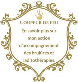 Coupeur de feu En savoir plus sur mon action d’accompagnement des brulûres et raditothérapies.