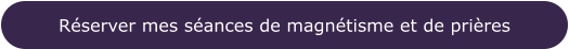 Réserver mes séances de magnétisme et de prières
