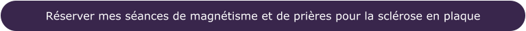 Réserver mes séances de magnétisme et de prières pour la sclérose en plaque