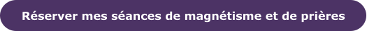Réserver mes séances de magnétisme et de prières