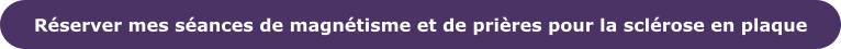 Réserver mes séances de magnétisme et de prières pour la sclérose en plaque