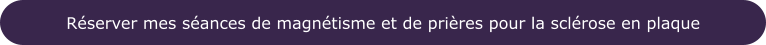 Réserver mes séances de magnétisme et de prières pour la sclérose en plaque