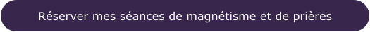 Réserver mes séances de magnétisme et de prières