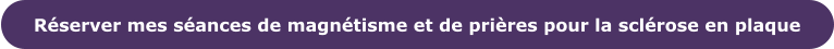 Réserver mes séances de magnétisme et de prières pour la sclérose en plaque