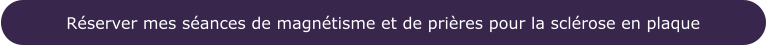 Réserver mes séances de magnétisme et de prières pour la sclérose en plaque