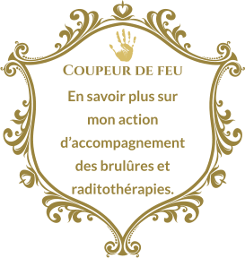Coupeur de feu En savoir plus sur mon action d’accompagnement des brulûres et raditothérapies.