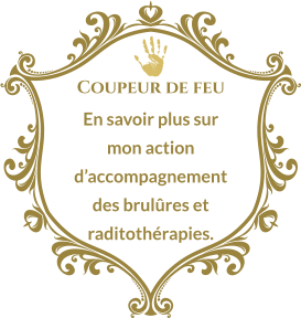 Coupeur de feu En savoir plus sur mon action d’accompagnement des brulûres et raditothérapies.