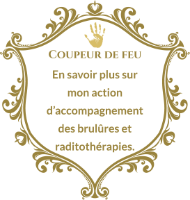 Coupeur de feu En savoir plus sur mon action d’accompagnement des brulûres et raditothérapies.
