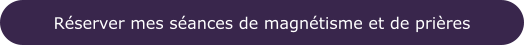 Réserver mes séances de magnétisme et de prières