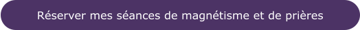 Réserver mes séances de magnétisme et de prières